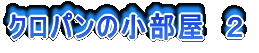 クロパンの小部屋 2