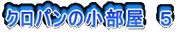 クロパンの小部屋 5